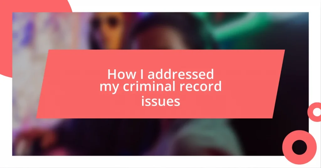 How I addressed my criminal record issues