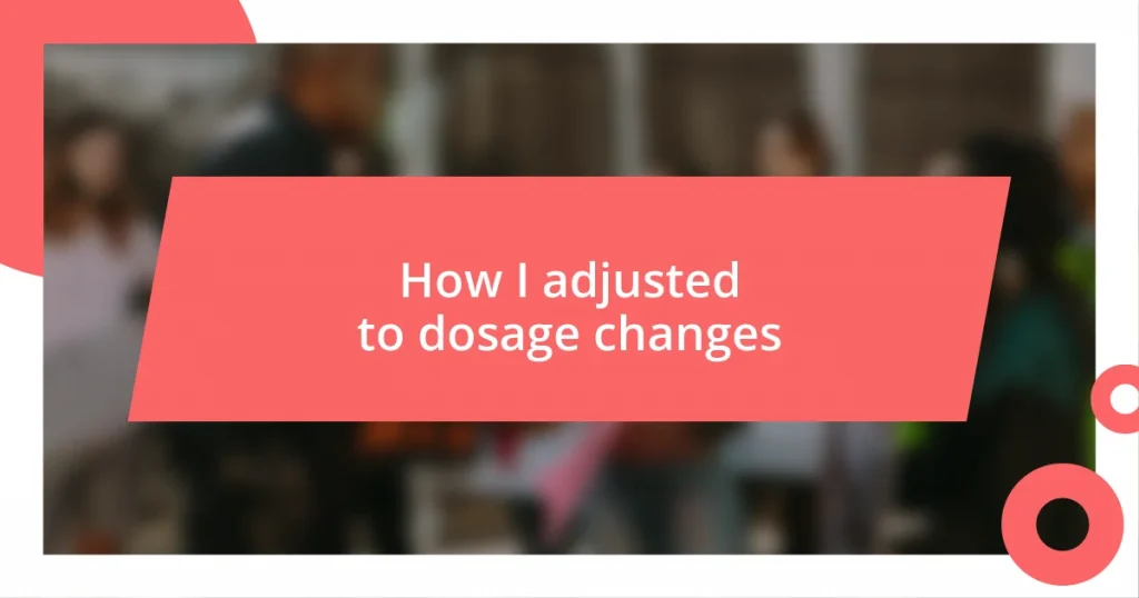 How I adjusted to dosage changes