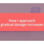 How I approach gradual dosage increases