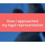 How I approached my legal representation