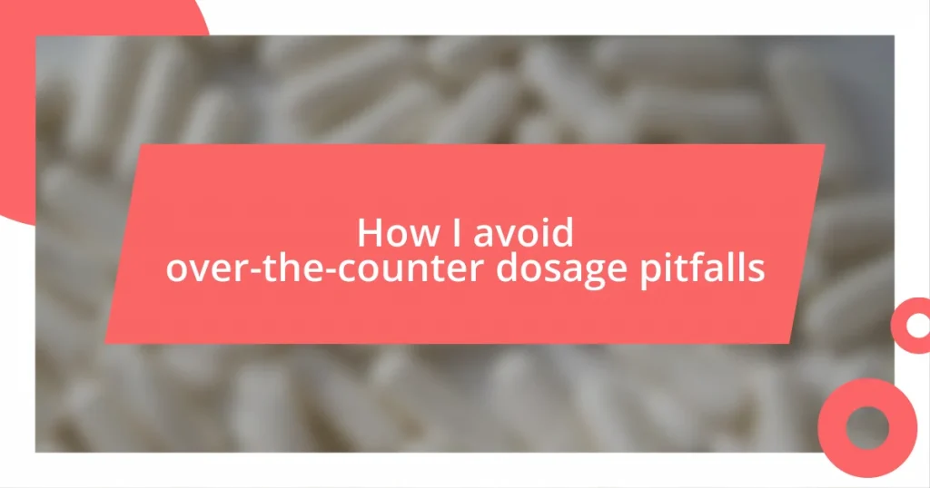 How I avoid over-the-counter dosage pitfalls