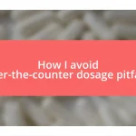 How I avoid over-the-counter dosage pitfalls