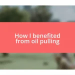 How I benefited from oil pulling