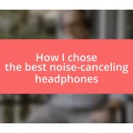 How I chose the best noise-canceling headphones