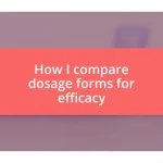 How I compare dosage forms for efficacy