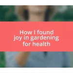 How I found joy in gardening for health