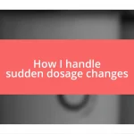 How I handle sudden dosage changes