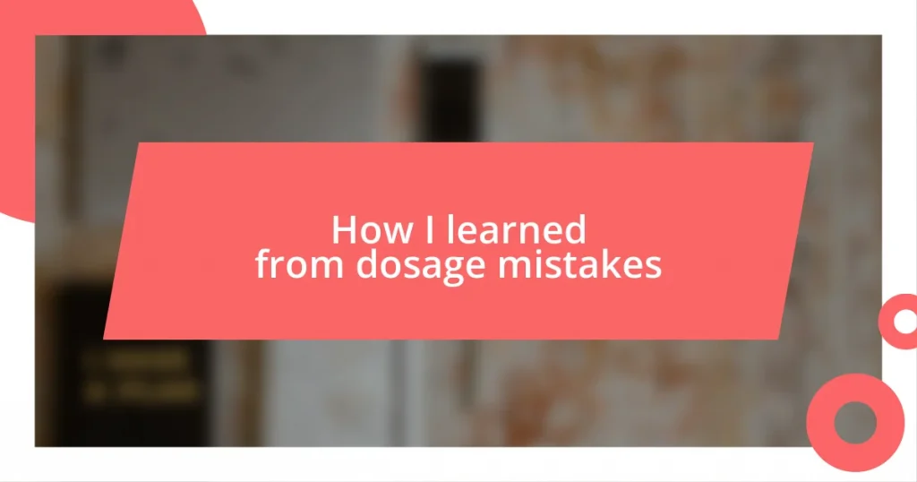 How I learned from dosage mistakes