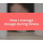 How I manage dosage during illness