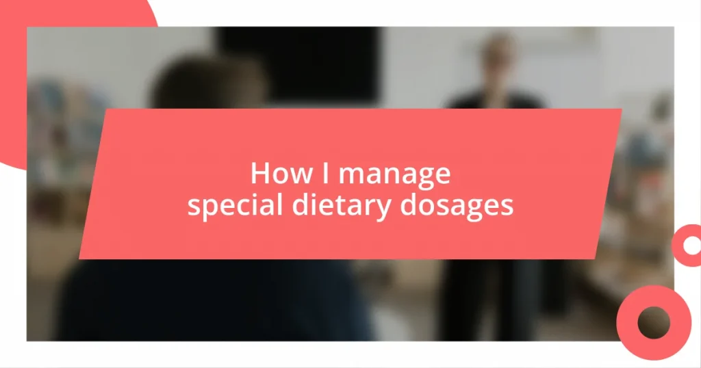 How I manage special dietary dosages