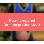 How I prepared for immigration court