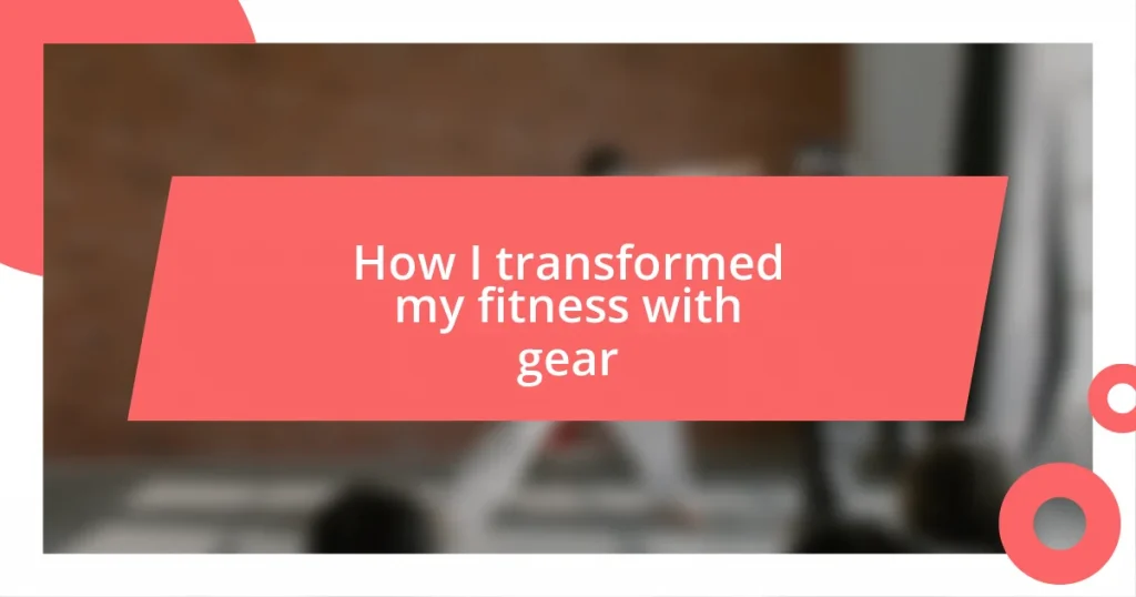 How I transformed my fitness with gear