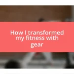 How I transformed my fitness with gear