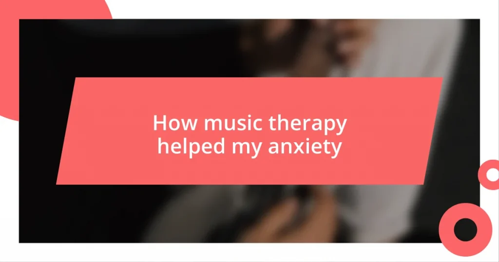 How music therapy helped my anxiety