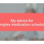 My advice for complex medication schedules