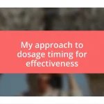 My approach to dosage timing for effectiveness