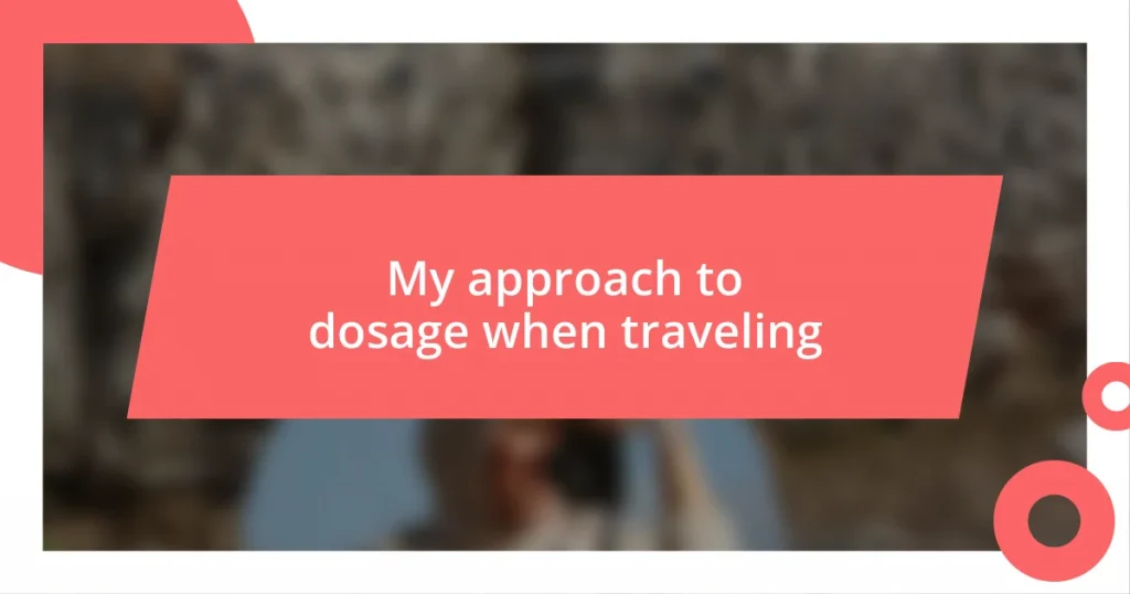 My approach to dosage when traveling