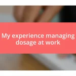 My experience managing dosage at work