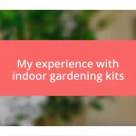 My experience with indoor gardening kits