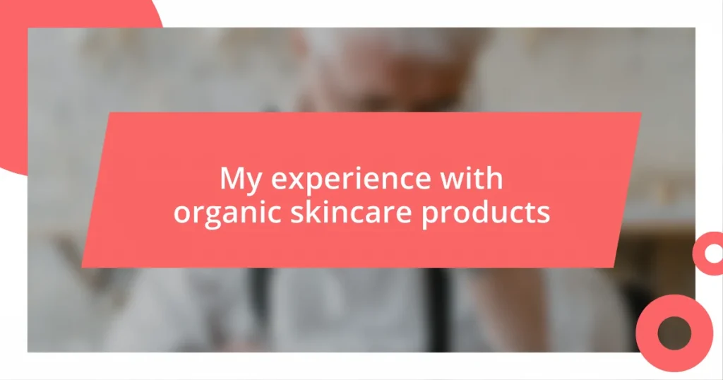 My experience with organic skincare products