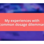 My experiences with common dosage dilemmas