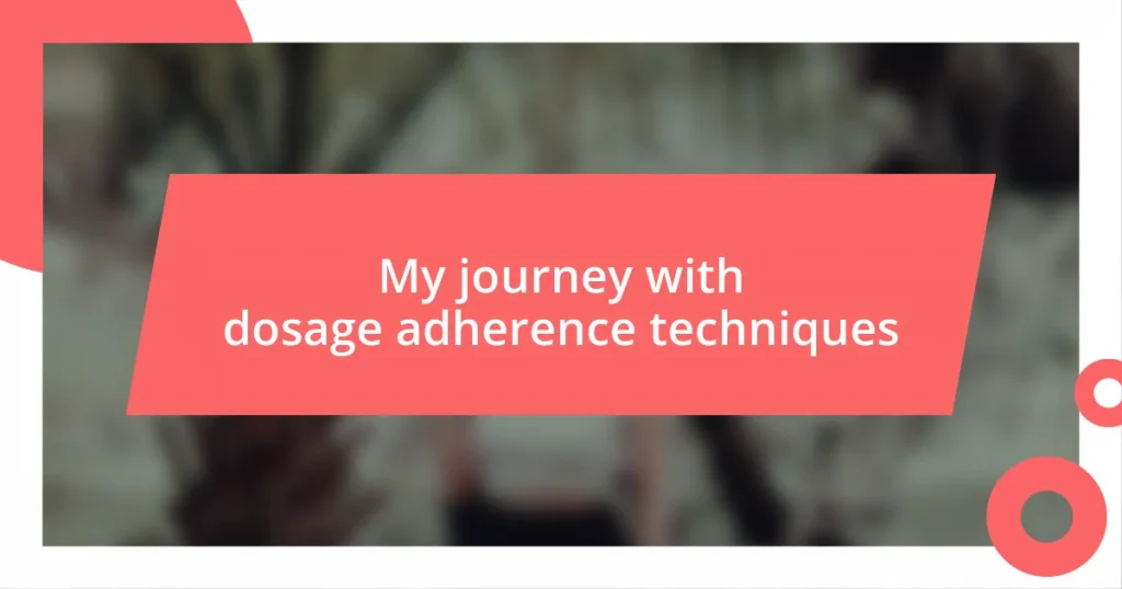 My journey with dosage adherence techniques