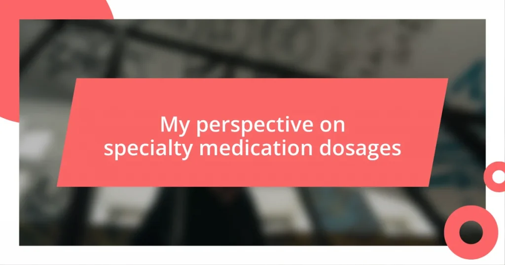 My perspective on specialty medication dosages