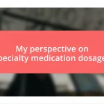 My perspective on specialty medication dosages