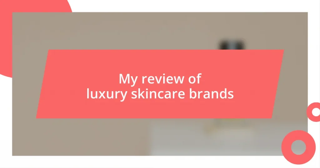 My review of luxury skincare brands