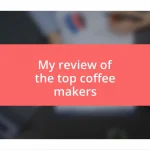 My review of the top coffee makers