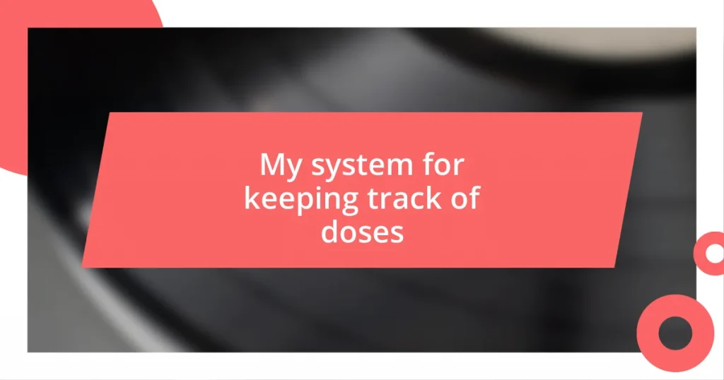 My system for keeping track of doses