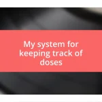 My system for keeping track of doses