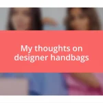 My thoughts on designer handbags