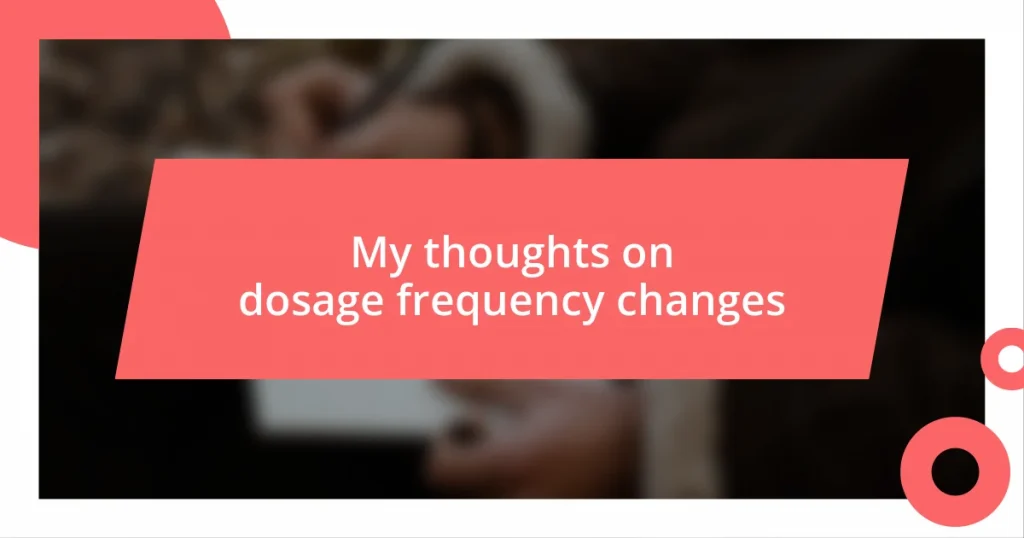 My thoughts on dosage frequency changes