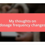 My thoughts on dosage frequency changes