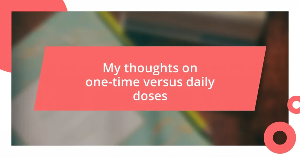 My thoughts on one-time versus daily doses