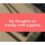 My thoughts on trendy craft supplies