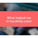 What helped me in hardship cases