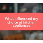 What influenced my choice of kitchen appliances