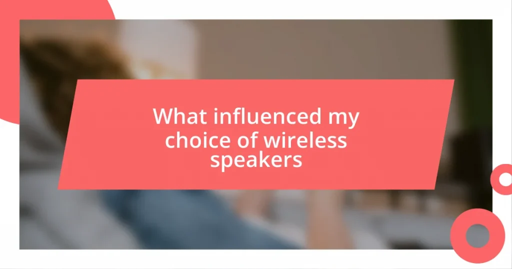 What influenced my choice of wireless speakers