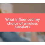 What influenced my choice of wireless speakers