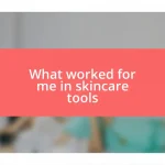 What worked for me in skincare tools