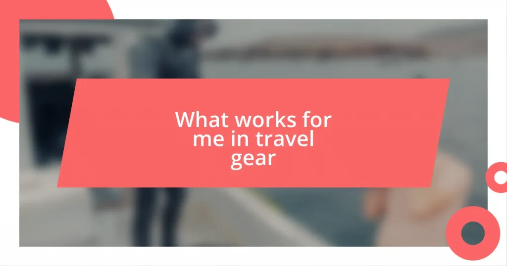 What works for me in travel gear