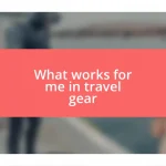 What works for me in travel gear