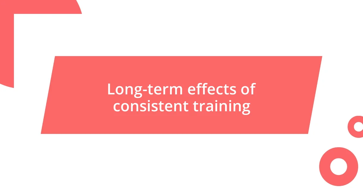 Long-term effects of consistent training