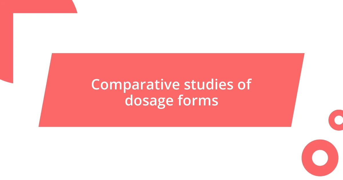 Comparative studies of dosage forms