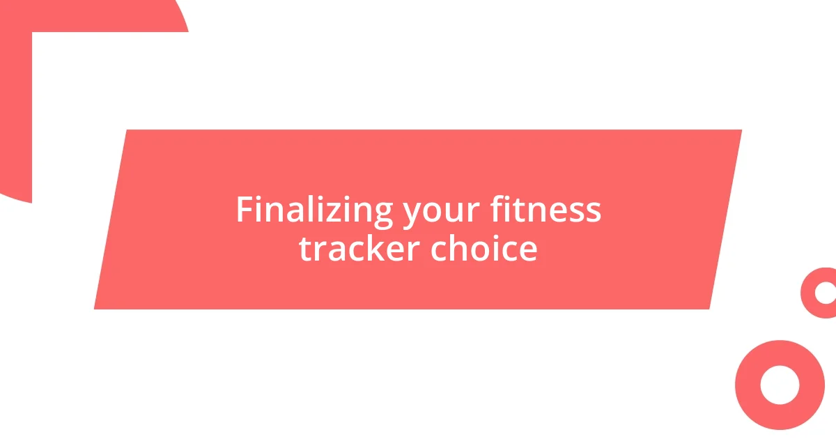 Finalizing your fitness tracker choice