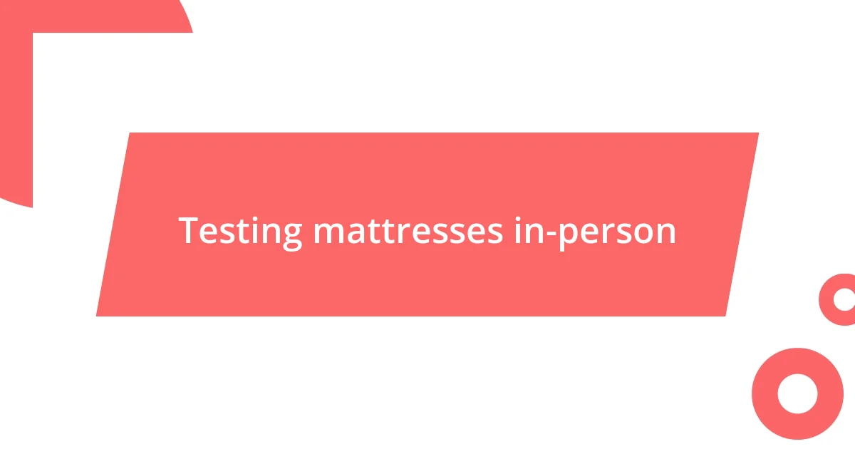 Testing mattresses in-person