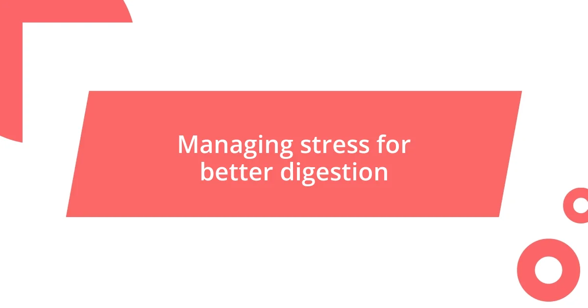 Managing stress for better digestion