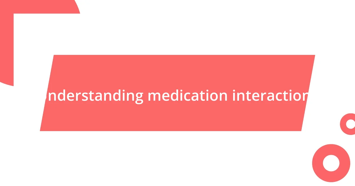 Understanding medication interactions